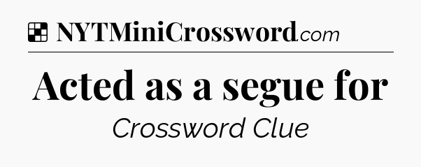 Solution: Acted as a segue for - NYT Crossword