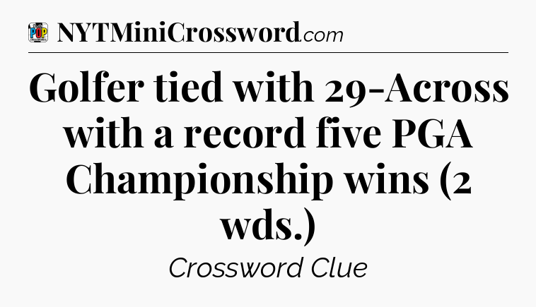 Golfer tied with 29-Across with a record five PGA Championship wins (2 wds.) Crossword Clue