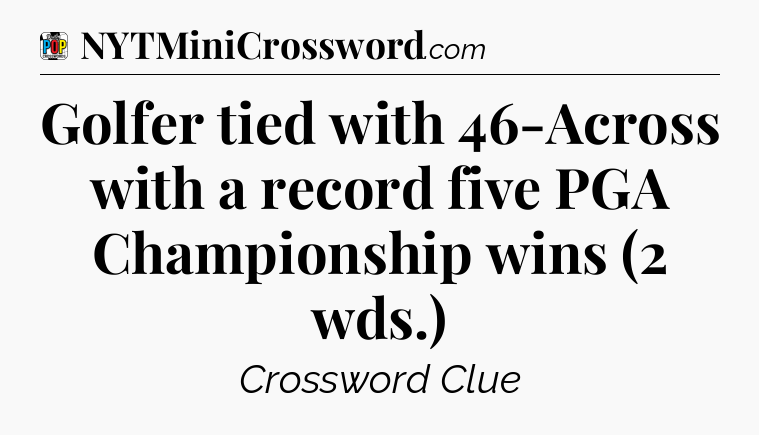 Golfer tied with 46-Across with a record five PGA Championship wins (2 wds.) Crossword Clue