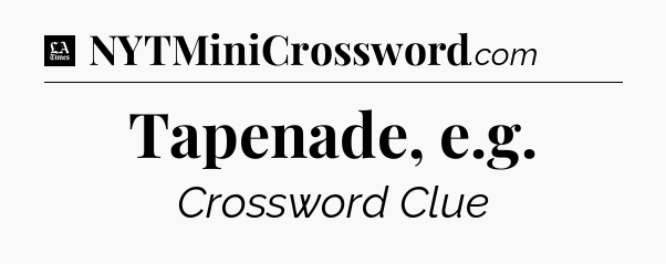 Tapenade, e.g - LA Times Crossword