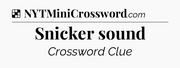 Solution: Snicker sound - NYT Crossword