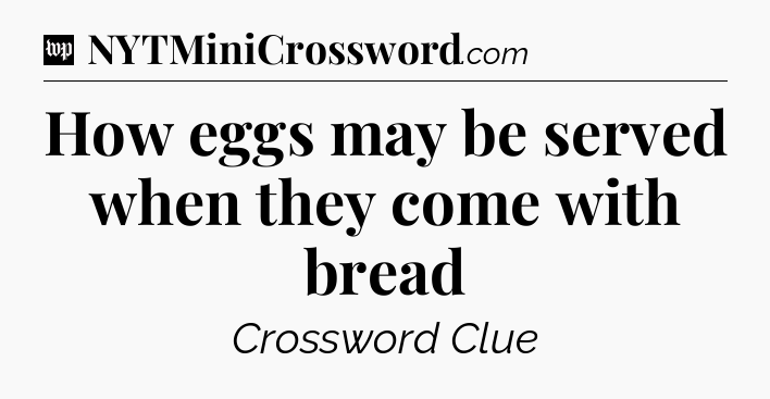 How eggs may be served when they come with bread Crossword Clue