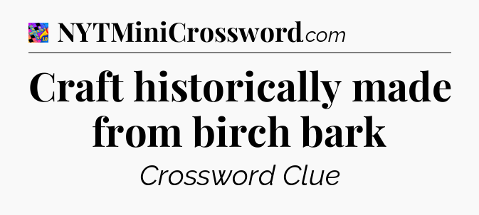 Craft historically made from birch bark Crossword Clue