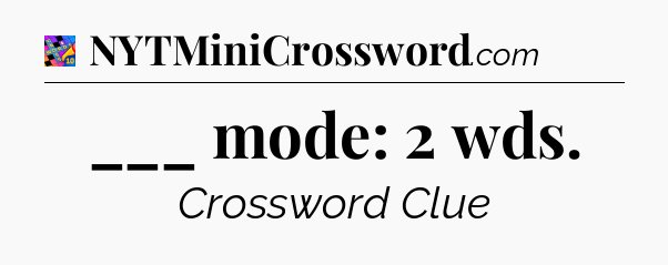 ___ mode: 2 wds Crossword Clue