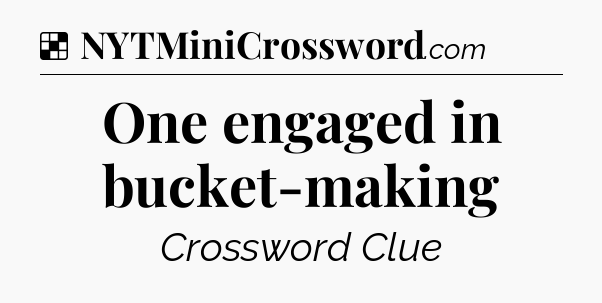 Solution: One engaged in bucket-making - NYT Crossword