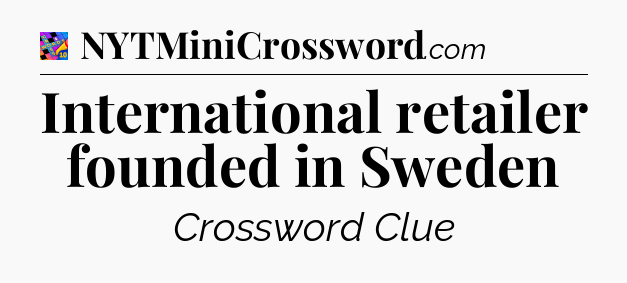 International retailer founded in Sweden Crossword Clue