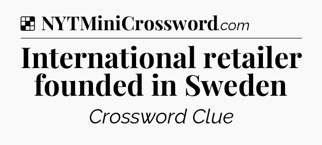 Solution: International retailer founded in Sweden - NYT Crossword