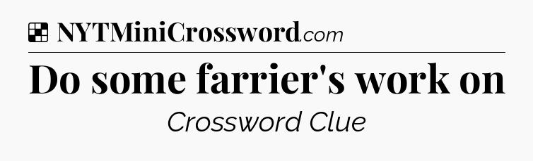 Solution: Do some farrier's work on - NYT Crossword