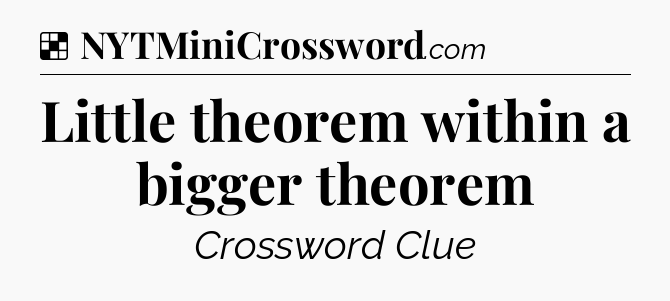 Solution: Little theorem within a bigger theorem - NYT Crossword
