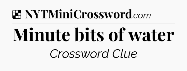Solution: Minute bits of water - NYT Crossword