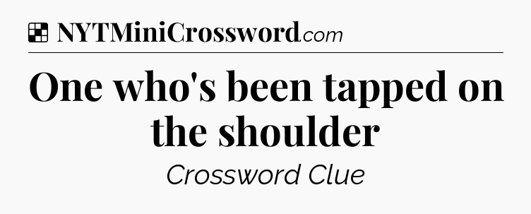 Solution: One who's been tapped on the shoulder - NYT Crossword