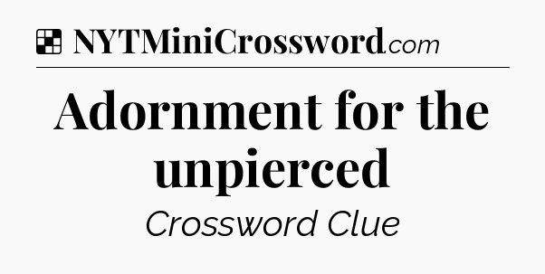 Solution: Adornment for the unpierced - NYT Crossword