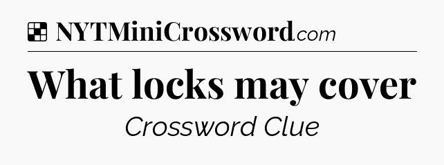 Solution: What locks may cover - NYT Crossword