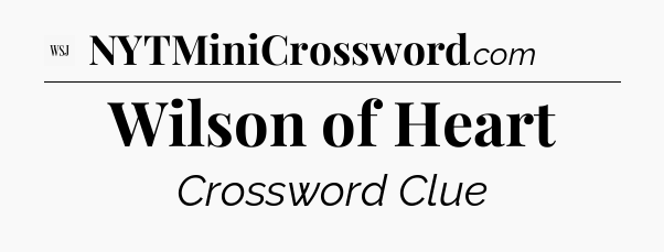 Wilson of Heart - WSJ Crossword