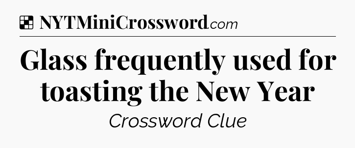 Solution: Glass frequently used for toasting the New Year - NYT Crossword