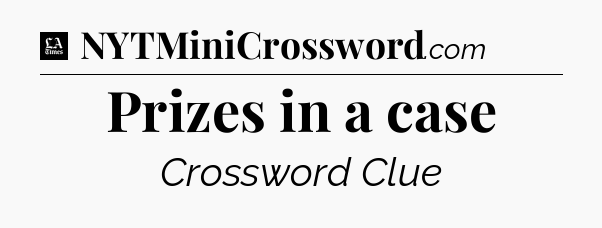Prizes in a case - LA Times Crossword