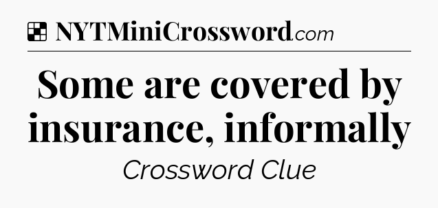 Solution: Some are covered by insurance, informally - NYT Crossword