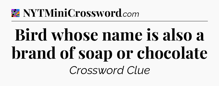 Bird whose name is also a brand of soap or chocolate Crossword Clue