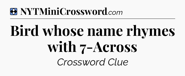 Solution: Bird whose name rhymes with 7-Across - NYT Mini Crossword