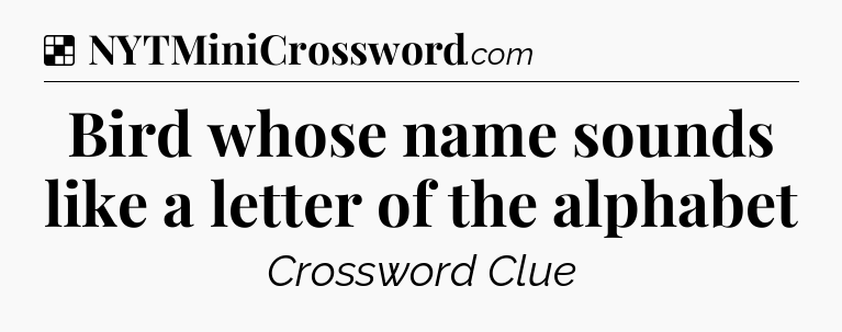Solution: Bird whose name sounds like a letter of the alphabet - NYT Crossword