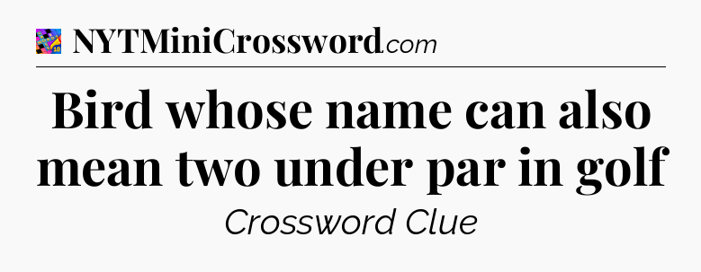Bird whose name can also mean two under par in golf Crossword Clue