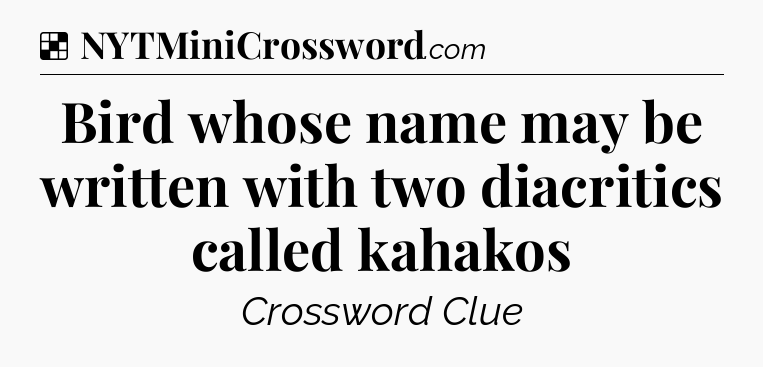 Solution: Bird whose name may be written with two diacritics called kahakos - NYT Crossword