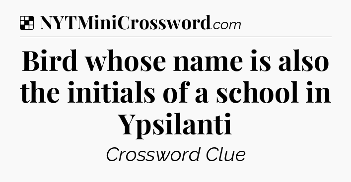Solution: Bird whose name is also the initials of a school in Ypsilanti - NYT Crossword