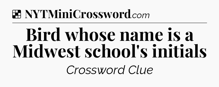 Solution: Bird whose name is a Midwest school's initials - NYT Crossword