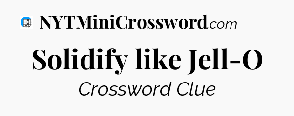 Solidify like Jell-O Crossword Clue