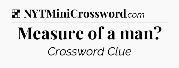 Solution: Measure of a man - NYT Crossword