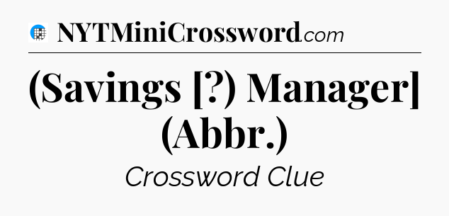 (Savings [?) Manager] (Abbr.) Crossword Clue