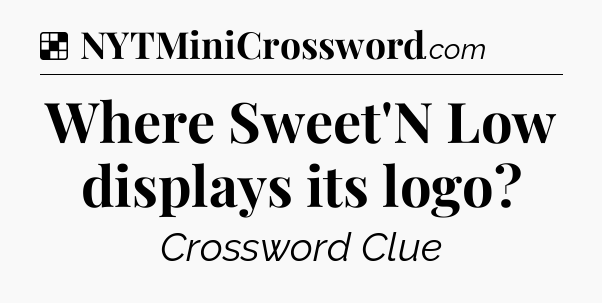 Solution: Where Sweet'N Low displays its logo - NYT Crossword
