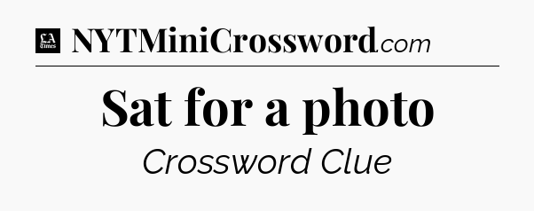 Sat for a photo - LA Times Crossword