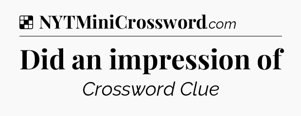 Solution: Did an impression of - NYT Crossword