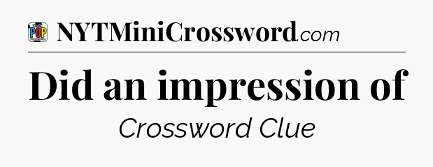 Did an impression of Crossword Clue