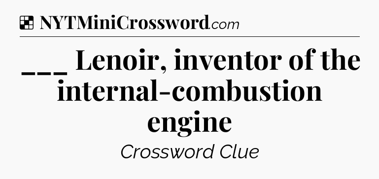 Solution: ___ Lenoir, inventor of the internal-combustion engine - NYT Crossword