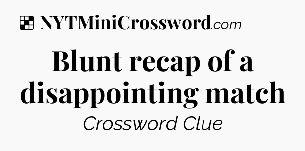Blunt recap of a disappointing match NYT Crossword