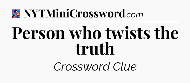 Person who twists the truth Crossword Clue