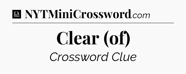 Clear (of) - LA Times Crossword