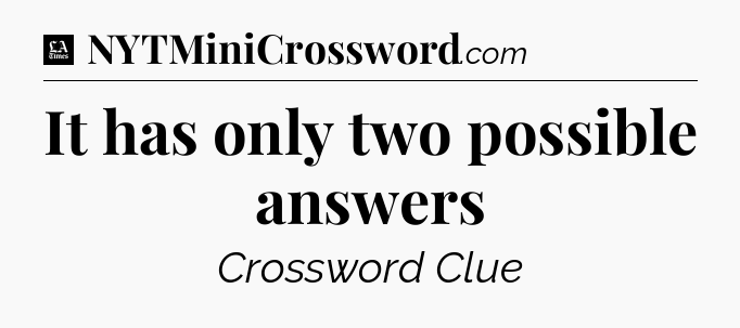 It has only two possible answers - LA Times Crossword