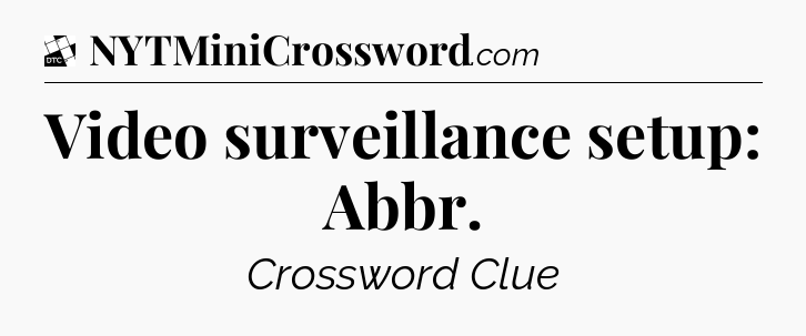 Video surveillance setup: Abbr - Daily Themed Classic Crossword