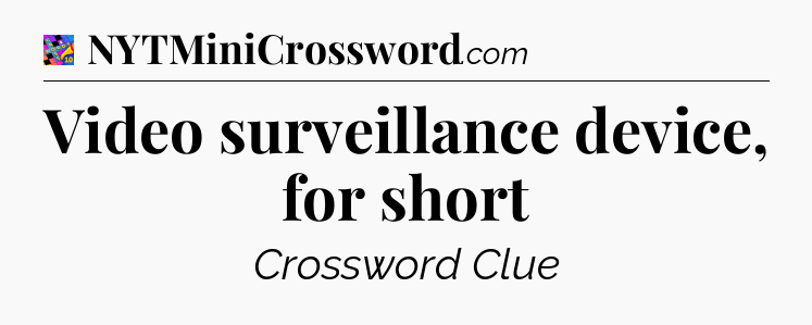 Video surveillance device, for short Crossword Clue