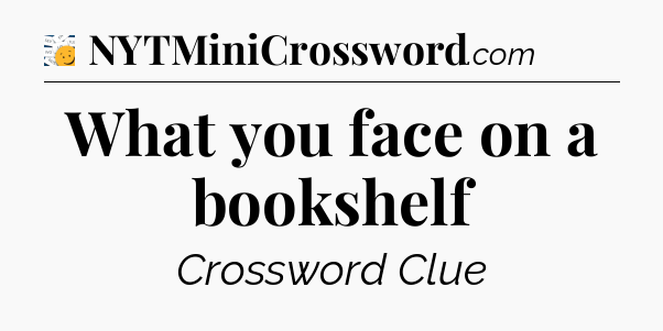 What you face on a bookshelf - 7 Little Words