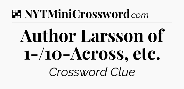Solution: Author Larsson of 1-/10-Across, etc - NYT Crossword