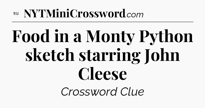 Food in a Monty Python sketch starring John Cleese - WSJ Crossword