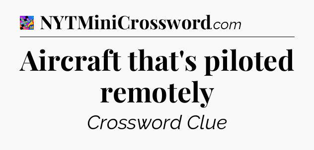 Aircraft that's piloted remotely Crossword Clue