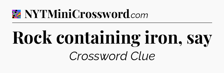 Rock containing iron, say Crossword Clue