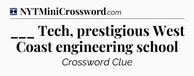 Solution: ___ Tech, prestigious West Coast engineering school - NYT Mini Crossword