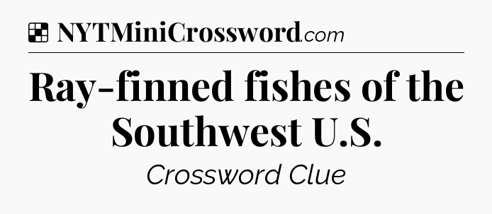 Solution: Ray-finned fishes of the Southwest U.S - NYT Crossword