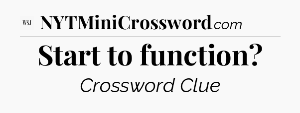 Start to function - WSJ Crossword
